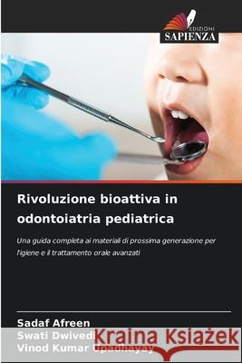 Rivoluzione bioattiva in odontoiatria pediatrica AFREEN, SADAF, Dwivedi, Swati, UPADHAYAY, VINOD KUMAR 9786209063596