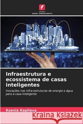 Infraestrutura e ecossistema de casas inteligentes Ksenia Kaplieva 9786209063671 Edicoes Nosso Conhecimento