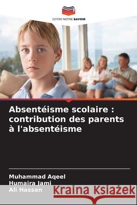 Absent?isme scolaire: contribution des parents ? l'absent?isme Muhammad Aqeel Humaira Jami Ali Hassan 9786209063855