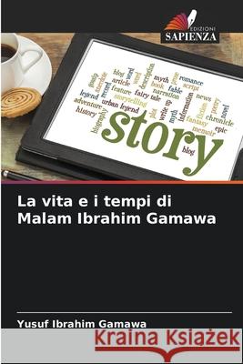 La vita e i tempi di Malam Ibrahim Gamawa Ibrahim Gamawa, Yusuf 9786209064081 Edizioni Sapienza