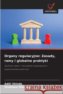 Organy regulacyjne: Zasady, ramy i globalne praktyki Shinde, Aditi, Mhaske, Shubham 9786209064128