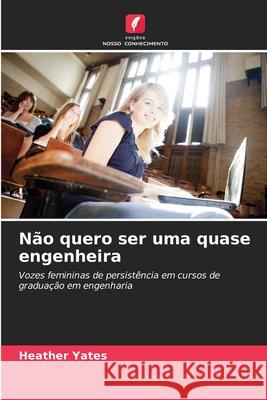 Não quero ser uma quase engenheira Yates, Heather 9786209064180