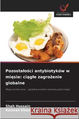 Pozostalosci antybiotyków w miesie: ciagle zagrozenie globalne Hussain, Shah, Khan, Kamran 9786209064876