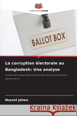 La corruption électorale au Bangladesh: Une analyse Jahan, Nusrat 9786209064883