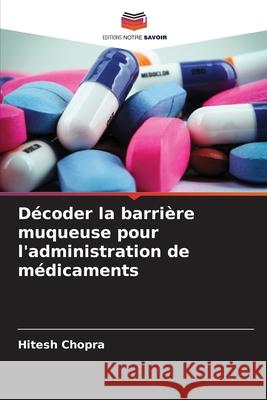Décoder la barrière muqueuse pour l'administration de médicaments Chopra, Hitesh 9786209065101