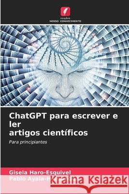 ChatGPT para escrever e ler artigos científicos Haro-Esquivel, Gisela, Ayala-Hernández, Pablo 9786209065132 Edições Nosso Conhecimento