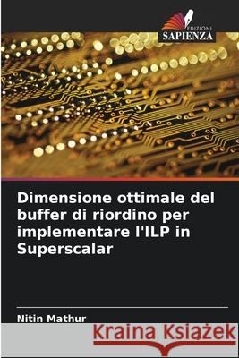 Dimensione ottimale del buffer di riordino per implementare l'ILP in Superscalar Mathur, Nitin 9786209065439
