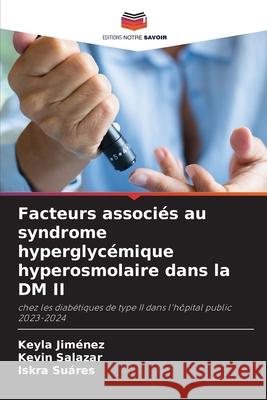 Facteurs associés au syndrome hyperglycémique hyperosmolaire dans la DM II Jiménez, Keyla, Salazar, Kevin, Suáres, Iskra 9786209065583 Editions Notre Savoir