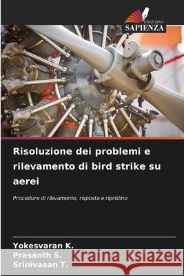 Risoluzione dei problemi e rilevamento di bird strike su aerei K., Yokesvaran, S., Prasanth, T., Srinivasan 9786209065798 Edizioni Sapienza