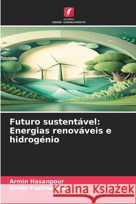 Futuro sustentável: Energias renováveis e hidrogénio Hasanpour, Armin, Fazlinezhad, Armin 9786209065811