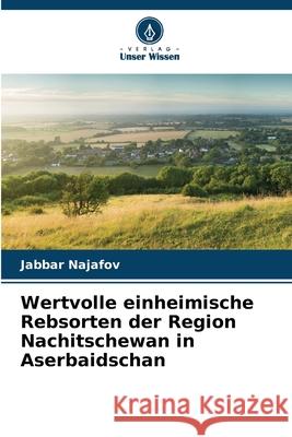 Wertvolle einheimische Rebsorten der Region Nachitschewan in Aserbaidschan Najafov, Jabbar 9786209065958