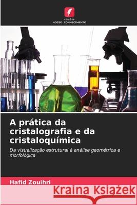 A prática da cristalografia e da cristaloquímica Zouihri, Hafid 9786209065989 Edições Nosso Conhecimento
