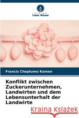 Konflikt zwischen Zuckerunternehmen, Landwirten und dem Lebensunterhalt der Landwirte Komen, Francis Cheptumo 9786209066061