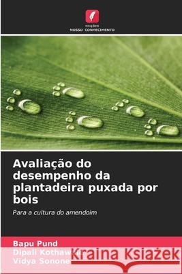 Avaliação do desempenho da plantadeira puxada por bois Pund, Bapu, Kothawale, Dipali, Sonone, Vidya 9786209066726