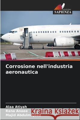 Corrosione nell'industria aeronautica Atiyah, Alaa, Anaee, Rana, Abdulmajeed, Majid 9786209067013 Edizioni Sapienza