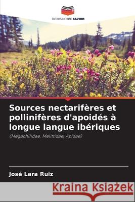 Sources nectarifères et pollinifères d'apoidés à longue langue ibériques Lara Ruiz, José 9786209067365