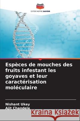 Espèces de mouches des fruits infestant les goyaves et leur caractérisation moléculaire Ukey, Nishant, Chandele, Ajit 9786209067419 Editions Notre Savoir