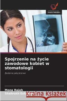 Spojrzenie na zycie zawodowe kobiet w stomatologii Rajeh, Mona, Esfandiari, Shahrokh 9786209067754