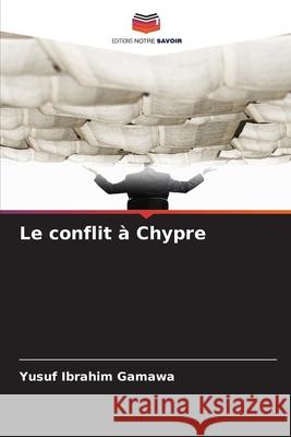 Le conflit à Chypre Ibrahim Gamawa, Yusuf 9786209067808 Editions Notre Savoir