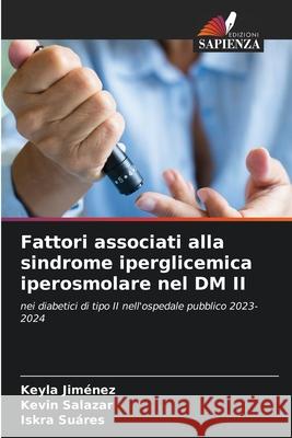 Fattori associati alla sindrome iperglicemica iperosmolare nel DM II Jiménez, Keyla, Salazar, Kevin, Suáres, Iskra 9786209068140 Edizioni Sapienza