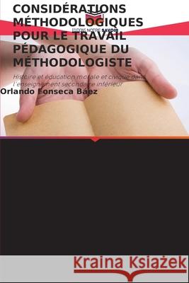 CONSIDÉRATIONS MÉTHODOLOGIQUES POUR LE TRAVAIL PÉDAGOGIQUE DU MÉTHODOLOGISTE Fonseca Báez, Orlando 9786209068256 Editions Notre Savoir