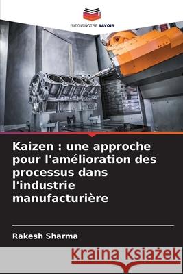Kaizen : une approche pour l'amélioration des processus dans l'industrie manufacturière Sharma, Rakesh 9786209068386