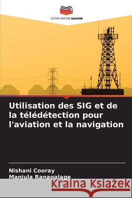 Utilisation des SIG et de la télédétection pour l'aviation et la navigation Cooray, Nishani, Ranagalage, Manjula 9786209068607 Editions Notre Savoir