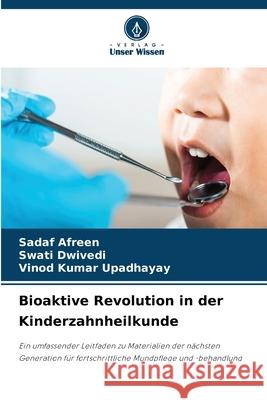Bioaktive Revolution in der Kinderzahnheilkunde AFREEN, SADAF, Dwivedi, Swati, UPADHAYAY, VINOD KUMAR 9786209068713