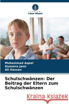 Schulschw?nzen: Der Beitrag der Eltern zum Schulschw?nzen Muhammad Aqeel Humaira Jami Ali Hassan 9786209068973