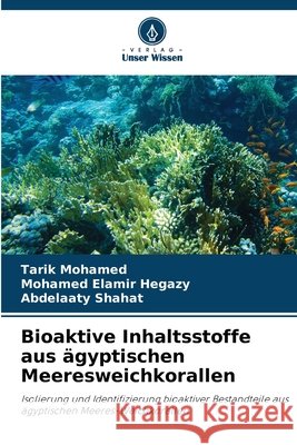 Bioaktive Inhaltsstoffe aus ägyptischen Meeresweichkorallen Mohamed, Tarik, Hegazy, Mohamed Elamir, Shahat, Abdelaaty 9786209069185