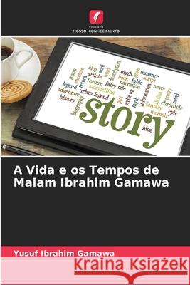 A Vida e os Tempos de Malam Ibrahim Gamawa Ibrahim Gamawa, Yusuf 9786209069208 Edições Nosso Conhecimento