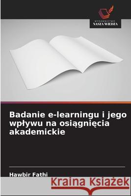 Badanie e-learningu i jego wplywu na osiagniecia akademickie Fathi, Hawbir 9786209069253
