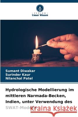Hydrologische Modellierung im mittleren Narmada-Becken, Indien, unter Verwendung des SWAT-Modells Diwakar, Sumant, Kaur, Surinder, Patel, Nilanchal 9786209069291