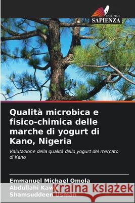 Qualità microbica e fisico-chimica delle marche di yogurt di Kano, Nigeria Omola, Emmanuel Michael, Kawo, Abdullahi, Usman, Shamsuddeen 9786209069598 Edizioni Sapienza