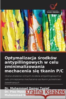 Optymalizacja srodków antypillingowych w celu zminimalizowania mechacenia sie tkanin P/C Tusief, Dr. Muhammad Qamar, Hussain, Dr. Fiaz, Saleem, Muhammad 9786209069697 Wydawnictwo Nasza Wiedza