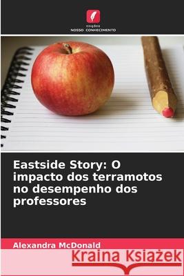 Eastside Story: O impacto dos terramotos no desempenho dos professores McDonald, Alexandra 9786209069895 Edições Nosso Conhecimento