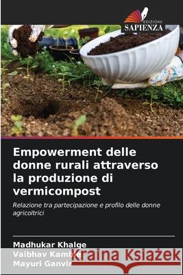 Empowerment delle donne rurali attraverso la produzione di vermicompost Khalge, Madhukar, Kamble, Vaibhav, Ganvir, Mayuri 9786209070143 Edizioni Sapienza