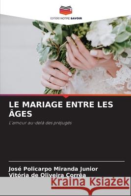 LE MARIAGE ENTRE LES ÂGES Miranda Junior, José Policarpo, Corrêa, Vitória de Oliveira 9786209070594