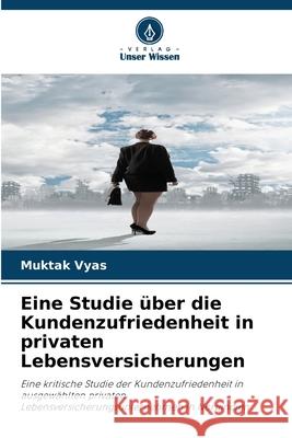 Eine Studie über die Kundenzufriedenheit in privaten Lebensversicherungen Vyas, Muktak 9786209070600