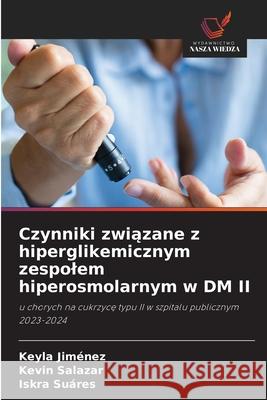 Czynniki zwiazane z hiperglikemicznym zespolem hiperosmolarnym w DM II Jiménez, Keyla, Salazar, Kevin, Suáres, Iskra 9786209070709 Wydawnictwo Nasza Wiedza