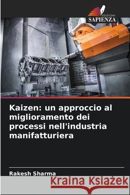 Kaizen: un approccio al miglioramento dei processi nell'industria manifatturiera Sharma, Rakesh 9786209070945