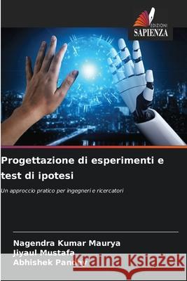 Progettazione di esperimenti e test di ipotesi Maurya, Nagendra Kumar, Mustafa, Jiyaul, Pandey, Abhishek 9786209071010