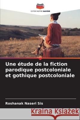 Une étude de la fiction parodique postcoloniale et gothique postcoloniale Naseri Sis, Roshanak 9786209071126