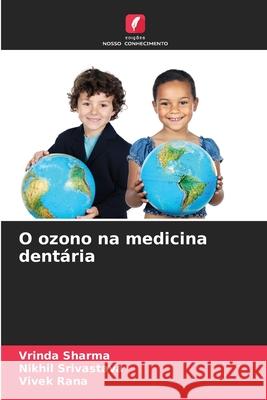 O ozono na medicina dentária Sharma, Vrinda, Srivastava, Nikhil, Rana, Vivek 9786209071300