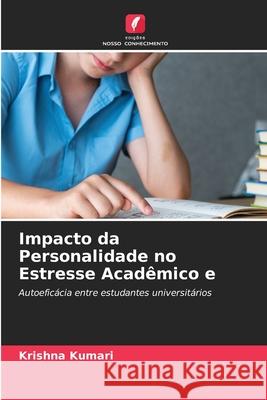 Impacto da Personalidade no Estresse Acadêmico e Kumari, Krishna 9786209071751