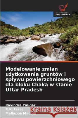 Modelowanie zmian uzytkowania gruntów i splywu powierzchniowego dla bloku Chaka w stanie Uttar Pradesh Yaligar, Ravindra, Isaac, R.K., Madolli, Mallappa 9786209071980