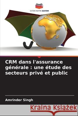 CRM dans l'assurance générale : une étude des secteurs privé et public Singh, Amrinder 9786209072222