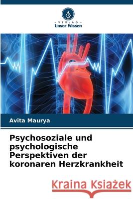 Psychosoziale und psychologische Perspektiven der koronaren Herzkrankheit Maurya, Avita 9786209072369