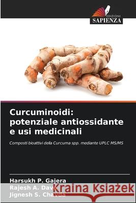 Curcuminoidi: potenziale antiossidante e usi medicinali Gajera, Harsukh P., Dave, Rajesh A., Chavda, Jignesh S. 9786209072505