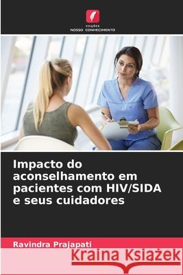 Impacto do aconselhamento em pacientes com HIV/SIDA e seus cuidadores Prajapati, Ravindra 9786209072741